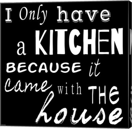 I Only Have a Kitchen Because it Came With the House - black background by Veruca Salt