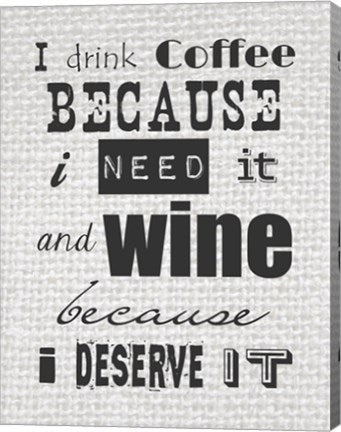 I Drink Coffee Because I Need It and Wine Because I Deserve It by Veruca Salt