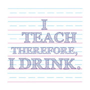 I Teach Therefore, I Drink. by Veruca Salt