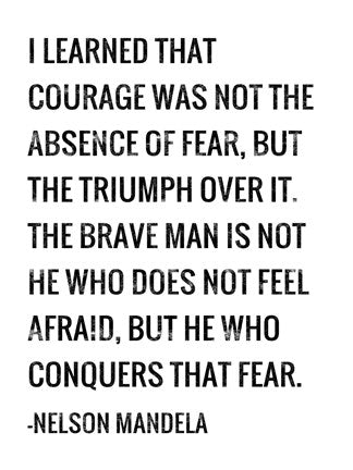 Courage - Nelson Mandela Quote by Veruca Salt