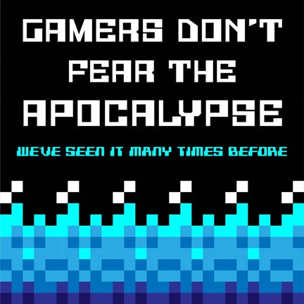 Gamers Don't Fear The Apocalypse  - Blue by Color Me Happy