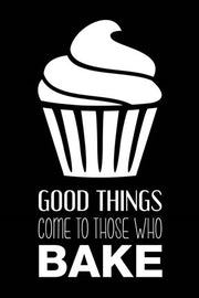 Good Things Come To Those Who Bake- Black by Color Me Happy