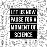 Let Us Now Pause For A Moment of Science - White by Color Me Happy