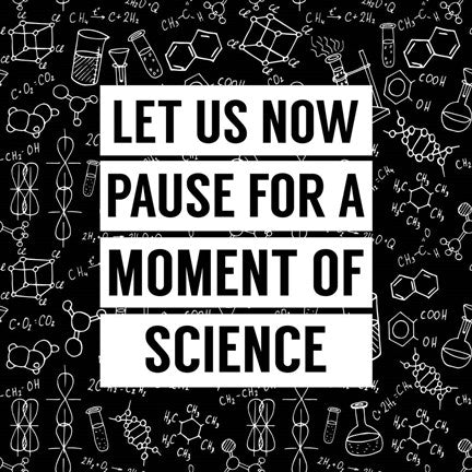 Let Us Now Pause For A Moment of Science - Black by Color Me Happy