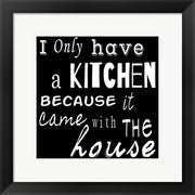I Only Have a Kitchen Because it Came With the House - black background by Veruca Salt
