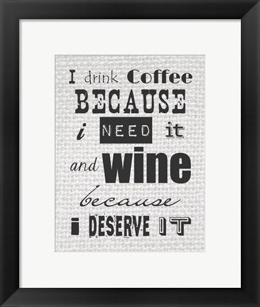 I Drink Coffee Because I Need It and Wine Because I Deserve It by Veruca Salt